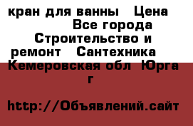 кран для ванны › Цена ­ 4 000 - Все города Строительство и ремонт » Сантехника   . Кемеровская обл.,Юрга г.